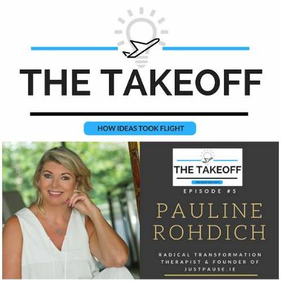 The TakeOff #5 - Pauline Rohdich, Rapid Transformational Therapist and Founder of justpause.ie The TakeOff #5 - Pauline Rohdich, Rapid Transformational Therapist and Founder of justpause.ie