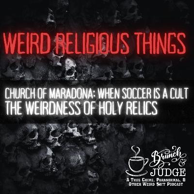 Weird Religious Things: Church of Maradona (or when Soccer is a cult) & The Weirdness of Holy Relics