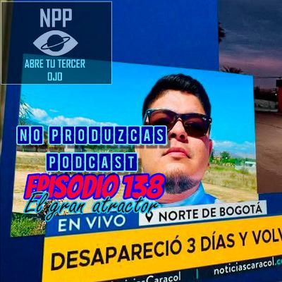 NO PRODUZCAS PODCAST - 138 EL GRAN ATRACTOR