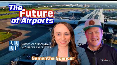 Ep. 311 Leading the Future of Airports: AAAE & Airport Ops with Samantha Spencer Ep. 311 Leading the Future of Airports: AAAE & Airport Ops with Samantha Spencer