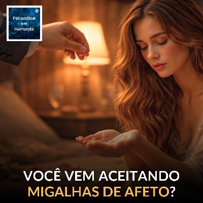 #342 - Você vem aceitando migalhas de afeto?