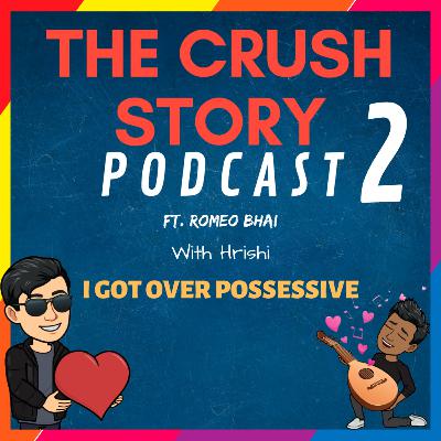 I got over possessive ft. Romeo Bhai with Hrishi | The Cursh Story Podcast | PSD1 & Hrishi