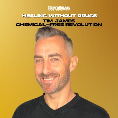 Healing Without Drugs: Tim James’ Chemical-Free Revolution Healing Without Drugs: Tim James’ Chemical-Free Revolution