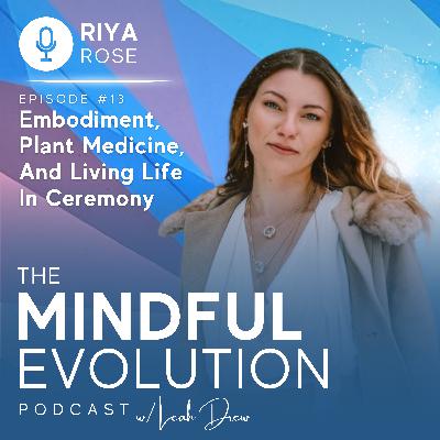 Embodiment, Plant Medicine, And Living Life In Ceremony w/ Riya Rose Embodiment, Plant Medicine, And Living Life In Ceremony w/ Riya Rose
