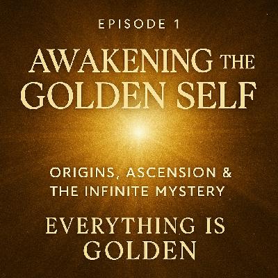“Awakening the Golden Self: Origins, Ascension & the Infinite Mystery”