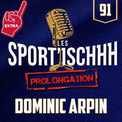 La prolongation des Sport'ischhh - EP 91 - Dominic Arpin
