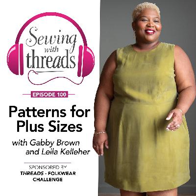 Patterns for Plus Sizes, with Gabby Brown and Leila Kelleher | Episode 100 Patterns for Plus Sizes, with Gabby Brown and Leila Kelleher | Episode 100