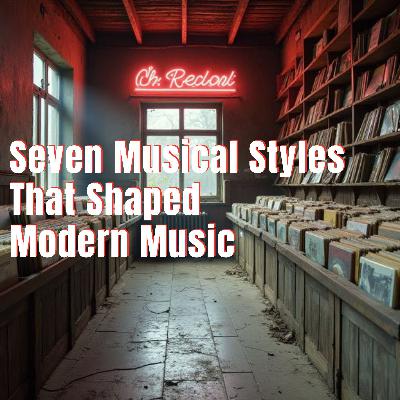 Seven Musical Styles That Shaped Modern Music Seven Musical Styles That Shaped Modern Music