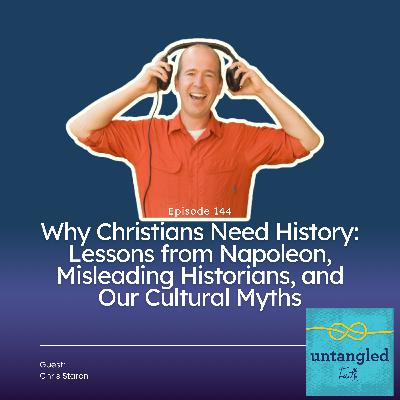 144: Why Christians Need History: Lessons from Napoleon, Misleading Historians, and Our Cultural Myths 144: Why Christians Need History: Lessons from Napoleon, Misleading Historians, and Our Cultural Myths