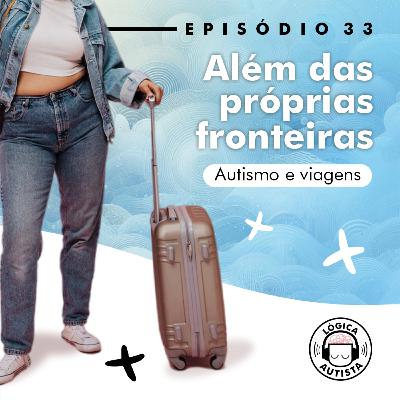 EP33 - Além das próprias fronteiras - Autismo e viagens