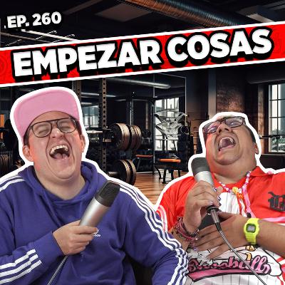 Episodio #260 / EMPEZAR COSAS Episodio #260 / EMPEZAR COSAS
