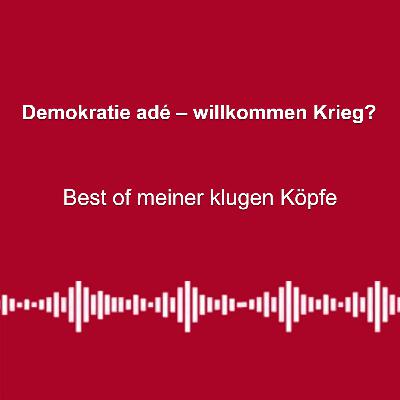 #305: Demokratie adé – willkommen Krieg? - mit klugen Köpfen