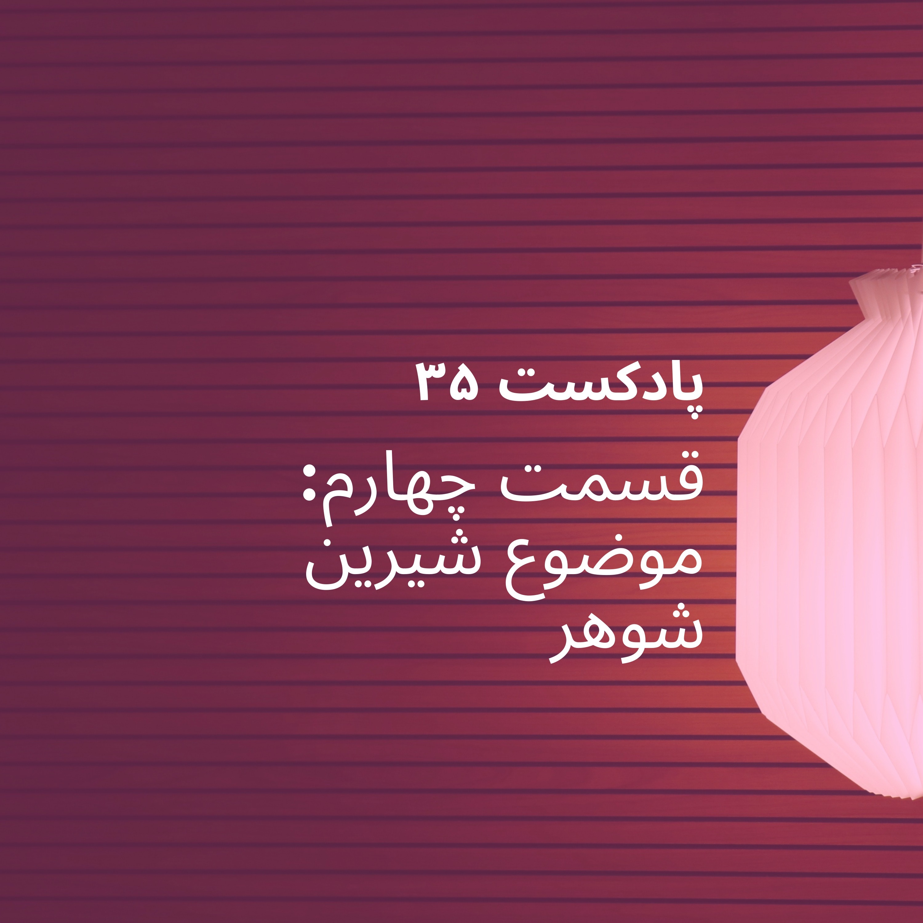 اپیزود چهارم پادکست ۳۵ - موضوع شیرین شوهر