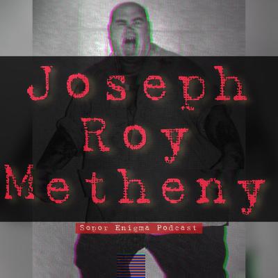 T02E: 24 Joseph Roy Metheny 'El Caníbal' T02E: 24 Joseph Roy Metheny 'El Caníbal'