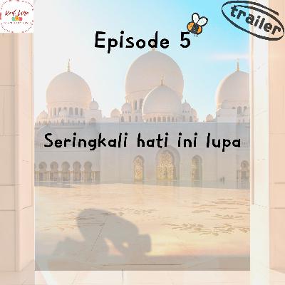 Episode 5 - Seringkali hati ini lupa