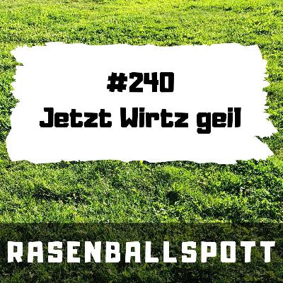 Rasenballspott #240 - Jetzt Wirtz geil