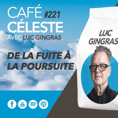 CAFÉ CÉLESTE 221 | De la fuite à la poursuite | Luc Gingras