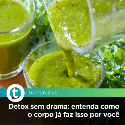 Detox sem drama: entenda como o corpo já faz isso por você | Nutridicas #76 Detox sem drama: entenda como o corpo já faz isso por você | Nutridicas #76