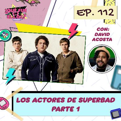 EP112: Los Actores de Superbad Parte 1 (con: David Acosta)