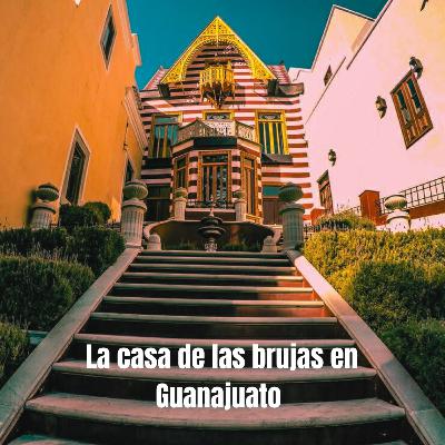 La casa de las brujas en Guanajuato La casa de las brujas en Guanajuato