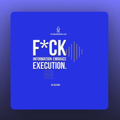 F*ck Information-Embrace Execution. F*ck Information-Embrace Execution.