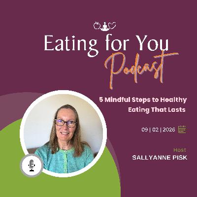 Episode 159: 5 Mindful Steps To Healthy Eating That Lasts Episode 159: 5 Mindful Steps To Healthy Eating That Lasts