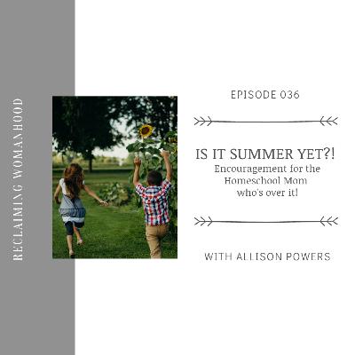 Is it summer yet?! Encouragement for the Homeschool Mom who's over it!