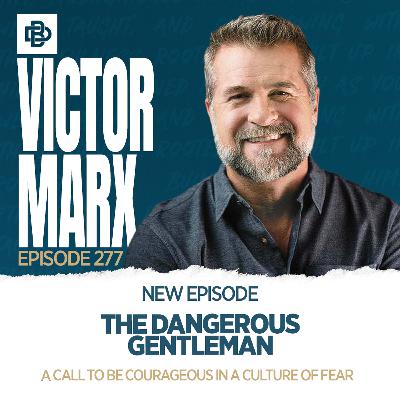The Dangerous Gentleman: A Call to Be Courageous in a Culture of Fear with Victor Marx, Ep. 277 The Dangerous Gentleman: A Call to Be Courageous in a Culture of Fear with Victor Marx, Ep. 277