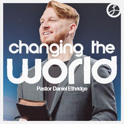Changing the World | Pastor Daniel Ethridge | Liberty Live Church