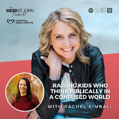 Raising Kids Who Think Biblically in a Confused World with Rachel Kimble