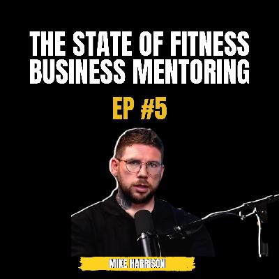 Episode 5 with Mike Harrison - The State Of Fitness Business Mentoring