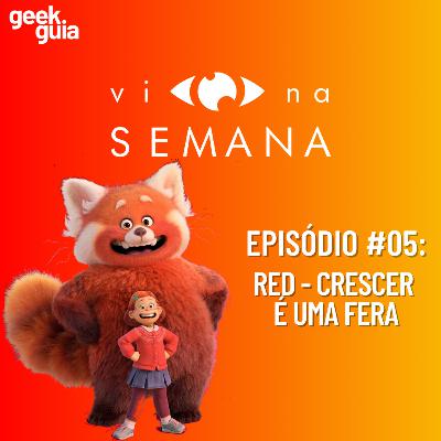 Vi Na Semana #05 - Red: Crescer é uma Fera