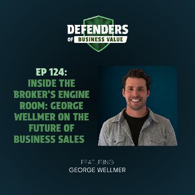 EP 124: Inside the Broker’s Engine Room: George Wellmer on the Future of Business Sales
