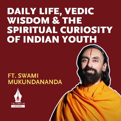 Daily Life, Vedic Wisdom & The Spiritual Curiosity of Indian Youth With Swami Mukundananda | The Literature Lounge