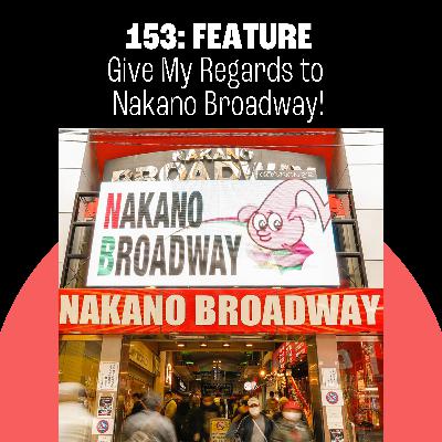153: Give My Regards to Nakano Broadway! 153: Give My Regards to Nakano Broadway!