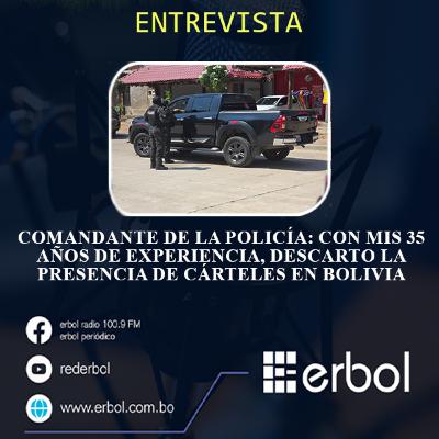 Comandante de la Policía: Con mis 35 años de experiencia, descarto la presencia de cárteles en Bolivia