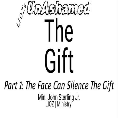LIOZs_UnAshamed_The Gift (Part 1): The Face Can Silence the Gift