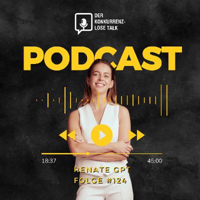 Folge 124: Chatgpt nimmt uns unsere Arbeitsplätze?! - Zu Besuch: Expertin renate.gpt