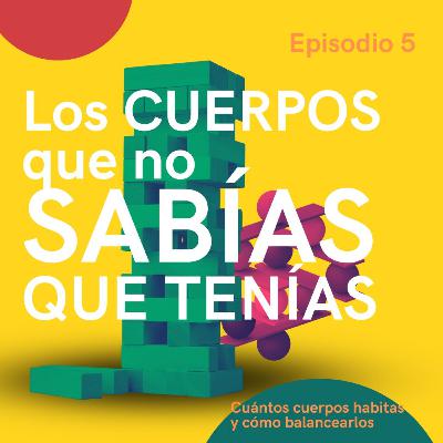 LOS CUERPOS QUE NO SABIAS QUE TENIAS | EP.5