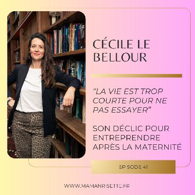 Episode 41 - "La vie est trop courte pour ne pas essayer" : Son déclic pour entreprendre aprÚs la maternité avec Cécile le Bellour Episode 41 - "La vie est trop courte pour ne pas essayer" : Son déclic pour entreprendre aprÚs la maternité avec Cécile le Bellour