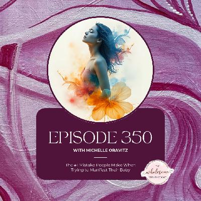 Ep 350 The #1 Mistake People Make When Trying to Manifest Their Baby