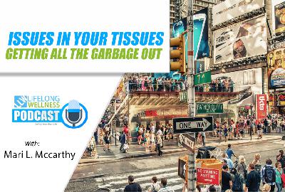 Issues In Your Tissues - Getting All the Garbage Out with Mari L. McCarthy