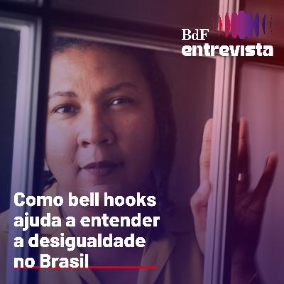 #360 - Como bell hooks ajuda a entender a desigualdade no Brasil | BdF Entrevista Larissa Bontempi #360 - Como bell hooks ajuda a entender a desigualdade no Brasil | BdF Entrevista Larissa Bontempi