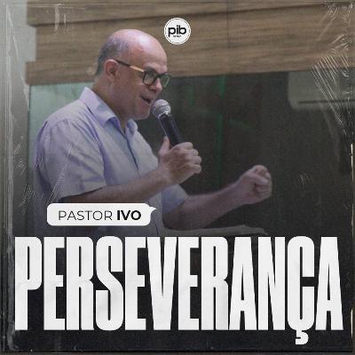 Perseverança || Pr. Ivo Vicente