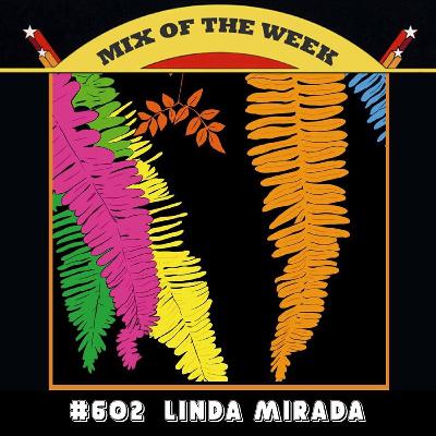 Mix of the Week #602: Linda Mirada Mix of the Week #602: Linda Mirada