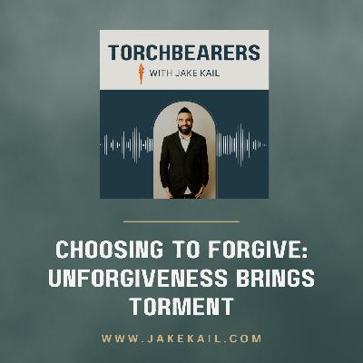 Choosing to Forgive: Unforgiveness Brings Torment