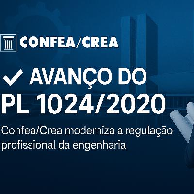 Avanço PL 1024/2020 - Confea/Crea Moderniza Regulação Profissional