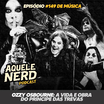 AqueleNerd#149 - Ozzy Osbourne: A Vida e Obra do Príncipe das Trevas