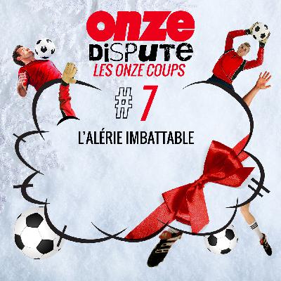 #7 Les Onze Coups : l’Algérie imbattable