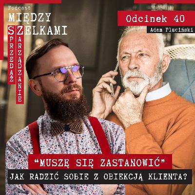 Odcinek 40 - Muszę się zastanowić - Jak radzić sobie z obiekcją klienta